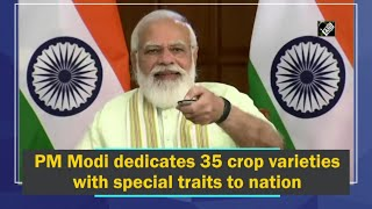 PM Dedicates To The Nation 35 Crop Varieties With Special Traits